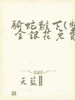 骑蛇难下(双) 金银花免费笔趣阁封面