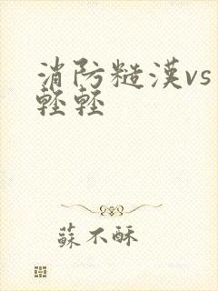 消防糙汉vs宋轻轻