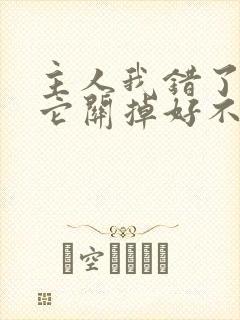 主人我错了请把它关掉好不好