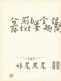 公厕by金银花露txt笔趣阁免费阅读