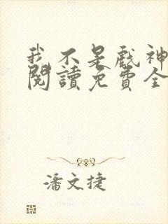 我不是戏神在线阅读免费全文封面