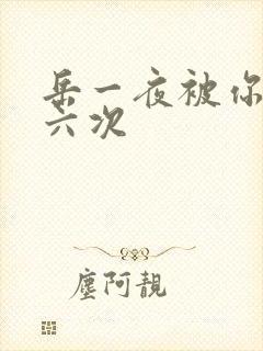 岳一夜被你要了六次