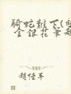 骑蛇难下(双) 金银花笔趣阁