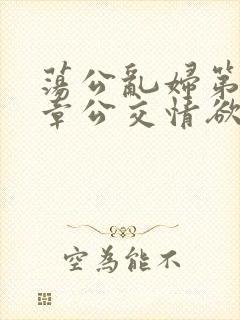 荡公乱妇第69章公交情欲