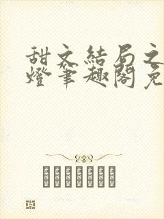 甜文结局之后青灯笔趣阁免费阅读