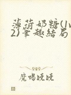 薄荷奶糖(1v2)笔趣结局