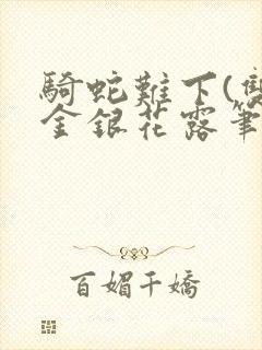 骑蛇难下(双)金银花露笔趣阁