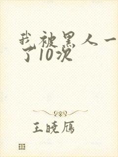 我被黑人一夜P了10次