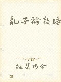 乱子轮熟睡1区