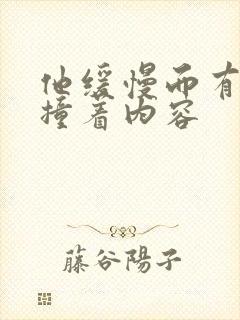 他缓慢而有力的撞着内容