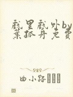 戏里戏外by一叶孤舟免费阅读