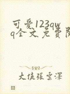 可爱123qwq全文免费阅读笔趣阁