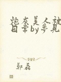 炮灰美人被浇灌日常by梦见好