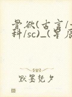 骨欲(古言/骨科/sc)_(星辰鲸落)