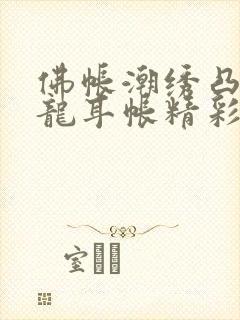 佛帐潮绣凸浮双龙耳帐精彩片段