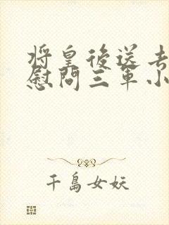 将皇后送去军营慰问三军小说