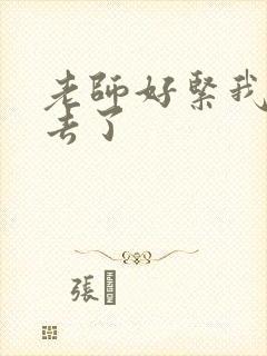 老师好紧我要进去了