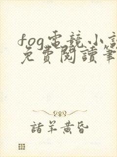 fog电竞小说免费阅读笔趣阁未删减版