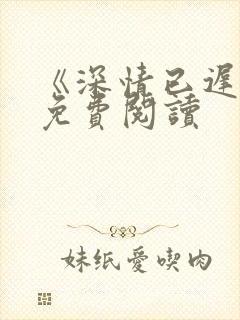 《深情已迟暮》免费阅读