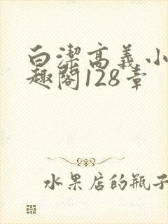 白洁高义小说笔趣阁128章