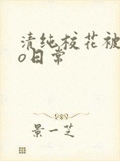 清纯校花被cao日常