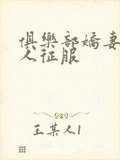 俱乐部娇妻被黑人征服