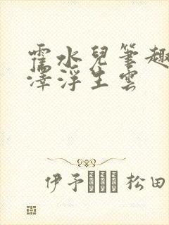 霍水儿笔趣阁霍泽浮生云