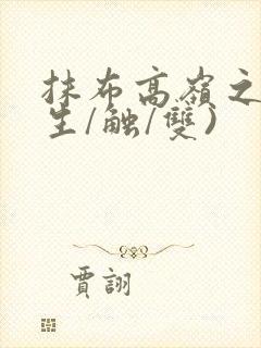 抹布高岭之花(生/触/双)