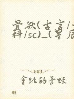 骨欲(古言/骨科/sc)_(星辰鲸落)