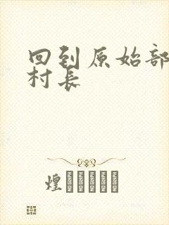 回到原始部落当村长