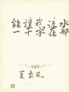 能让我流水水的一千字在哪看