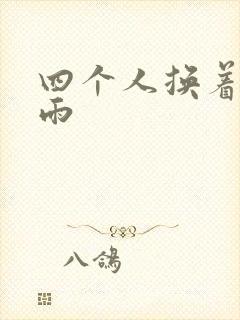 四个人换着玩春雨