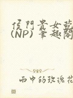 侯门贵女菀菀H(NP) 笔趣阁