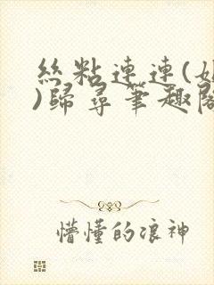 丝粘连连(姐弟)归寻笔趣阁小说
