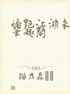 娇艳江湖未删节笔趣阁