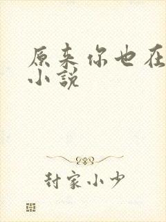 原来你也在这里小说