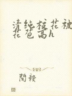 清纯校花被迫开花苞高h