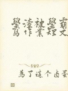 学渣被学霸压着写作业短文