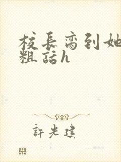 校长脔到她哭h粗话h