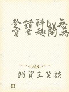 登错科by无弹窗笔趣阁无弹窗