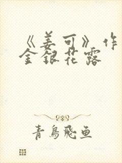 《姜可》作者:金银花露