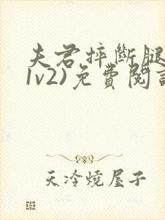 夫君摔断腿后(1v2)免费阅读
