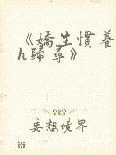 《娇生惯养4ph归寻》