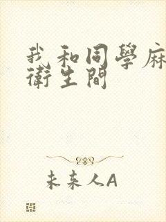 我和同学麻麻在卫生间