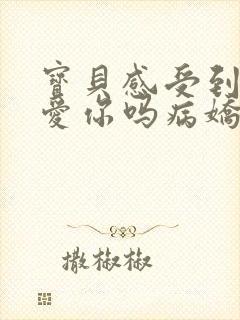 宝贝感受到它在爱你吗病娇小说