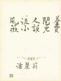 风流人间养父采薇小说免费笔趣阁