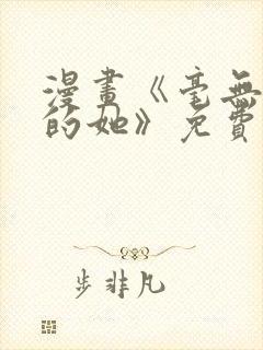 漫画《毫无保留的她》免费阅读