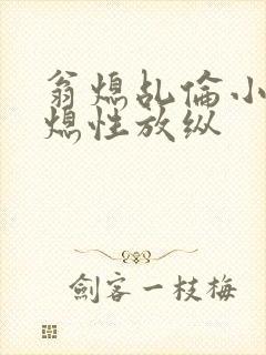 翁熄乩伦小说翁熄性放纵