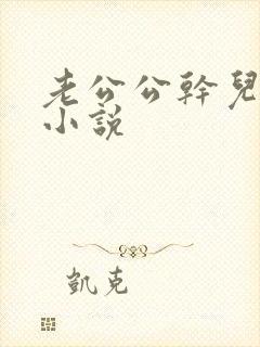 老公公干儿媳妇小说