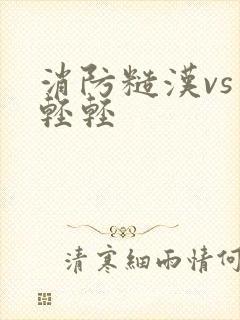 消防糙汉vs宋轻轻